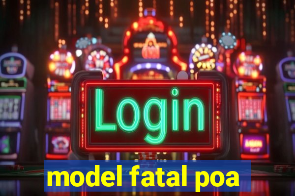 model fatal poa